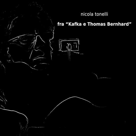 Fra «Kafka e Thomas Bernhard». - Nicola Tonelli - ebook