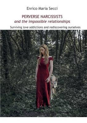 Perverse narcissists and the impossible relationships. Surviving love addictions and rediscovering ourselves - Enrico Maria Secci - copertina
