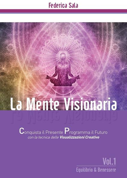 La mente visionaria. Equilibrio & benessere. Vol. 1 - Federica Sala - copertina