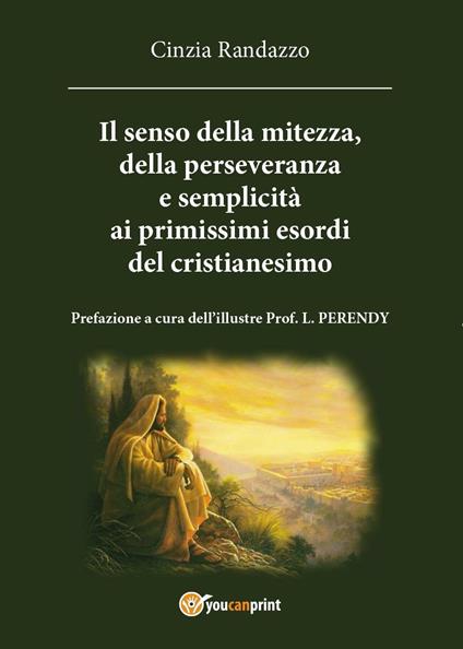 Il senso della mitezza, della perseveranza e semplicità ai primissimi esordi del cristianesimo - Cinzia Randazzo - copertina