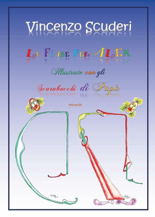 Le fiabe per Alex illustrate con gli scarabocchi di papà. Vol. 9 - Vincenzo Scuderi - copertina