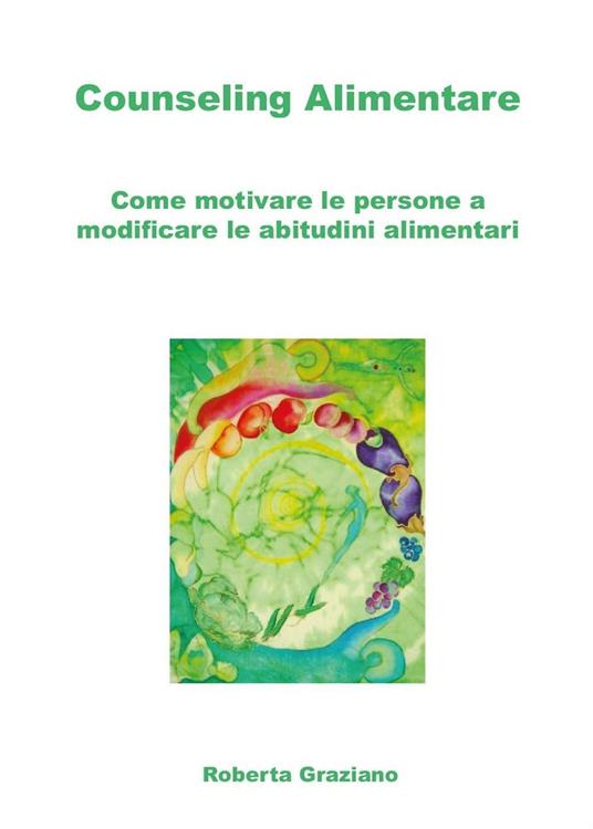 Counseling alimentare. Come motivare le persone a modificare le abitudini alimentari - Roberta Graziano - copertina