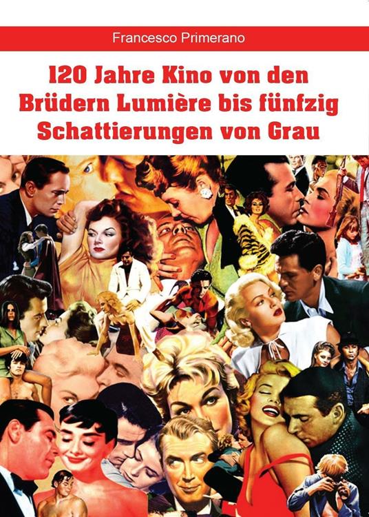 120 Jahre Kino von den Brüdern Lumière bis fünfzig Schattierungen von Grau - Francesco Primerano - copertina