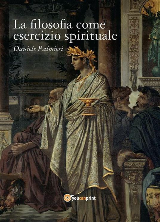 La filosofia come esercizio spirituale. Hadot e il recupero della filosofia antica - Daniele Palmieri - ebook
