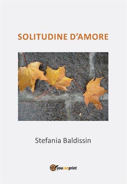 Solitudine d'amore - Stefania Baldissin - ebook