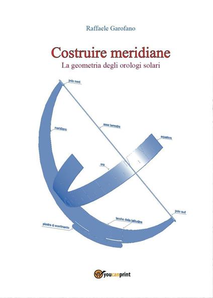 Costruire meridiane. La geometria degli orologi solari - Raffaele Garofano - copertina