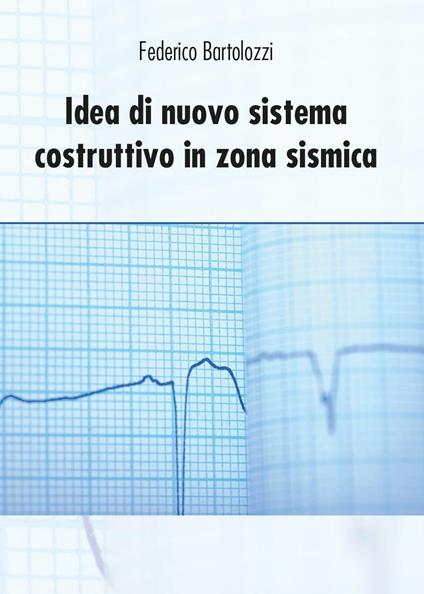 Idea di nuovo sistema costruttivo in zona sismica - Federico Bartolozzi - copertina