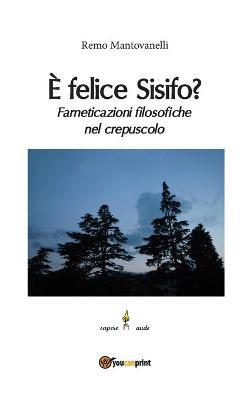 È felice Sisifo? Farneticazioni filosofiche nel crepuscolo - Remo Mantovanelli - copertina
