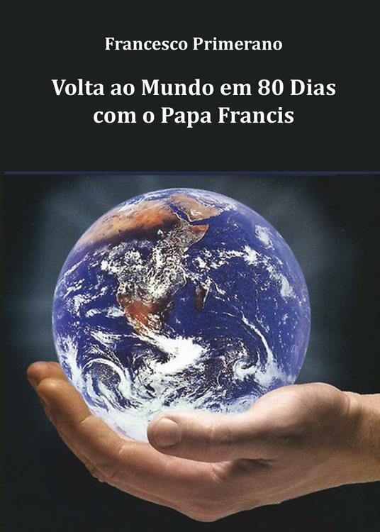 Volta ao mundo em 80 dias com o Papa Francis - Francesco Primerano - copertina