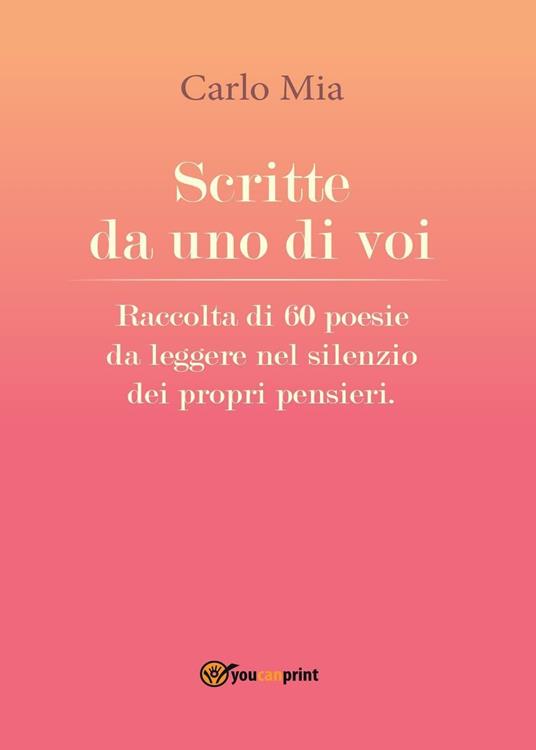 Scritte da uno di voi. Raccolta di 60 poesie da leggere nel silenzio dei propri pensieri - Carlo Mia - copertina