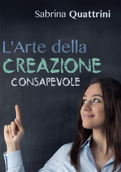L' arte della creazione consapevole - Sabrina Quattrini - ebook