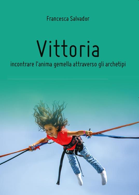 Vittoria, incontrare l'anima gemella attraverso gli archetipi - Francesca Salvador - copertina