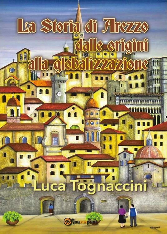 La storia di Arezzo dalle origini alla globalizzazione - Luca Tognaccini - copertina