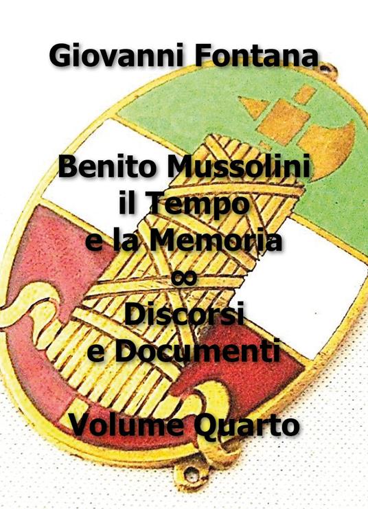 Benito Mussolini. Il tempo e la memoria. Discorsi e documenti. Vol. 4 - Giovanni Fontana - copertina