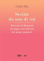Scritte da uno di voi. Raccolta di 60 poesie da leggere nel silenzio dei propri pensieri