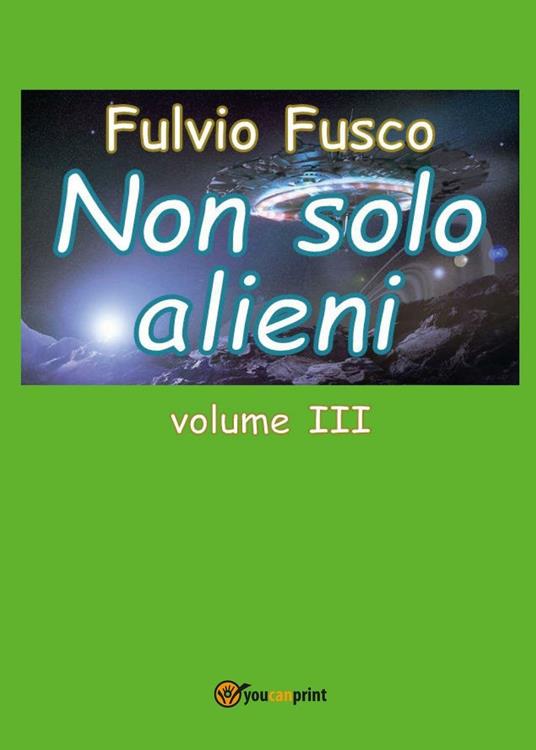 Non solo alieni. Vol. 3 - Fulvio Fusco - copertina