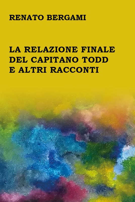 La relazione finale del capitano Todd e altri racconti - Renato Bergami - copertina