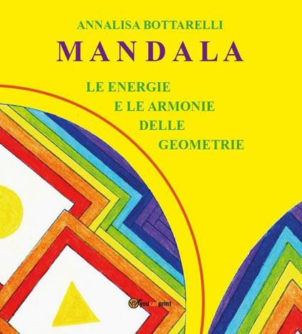 Mandala. Le energie e le armonie delle geometrie - Annalisa Bottarelli - copertina
