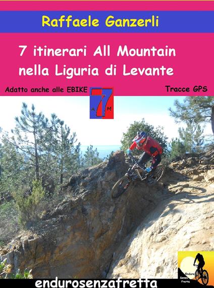7 Itinerari all mountain nella Liguria di Levante. Con Contenuto digitale per download - Raffaele Ganzerli - copertina