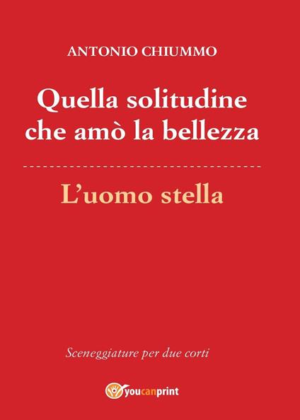 Quella solitudine che amò la bellezza-L'uomo stella - Antonio Chiummo - copertina
