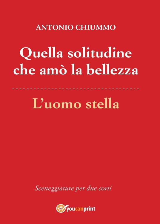 Quella solitudine che amò la bellezza-L'uomo stella - Antonio Chiummo - copertina