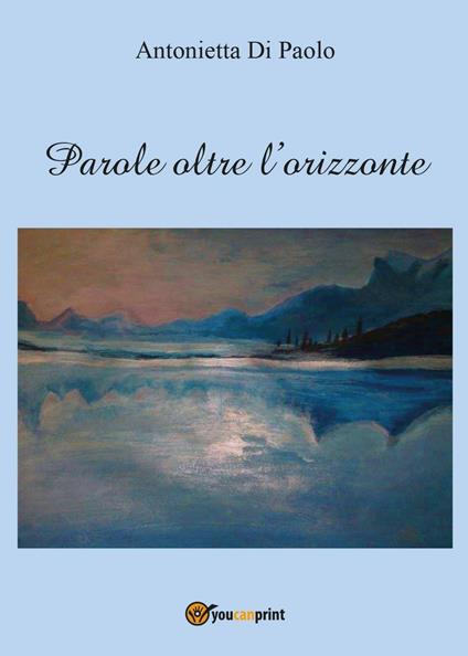 Parole oltre l'orizzonte - Antonietta Di Paolo - copertina
