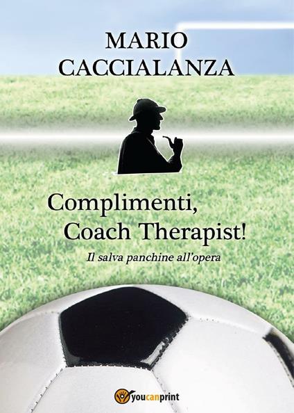 Complimenti, coach therapist! Il salva panchine all'opera - Mario Giuseppe Caccialanza - copertina