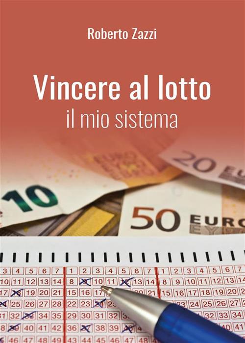 Vincere al lotto. Il mio sistema - Roberto Zazzi - ebook