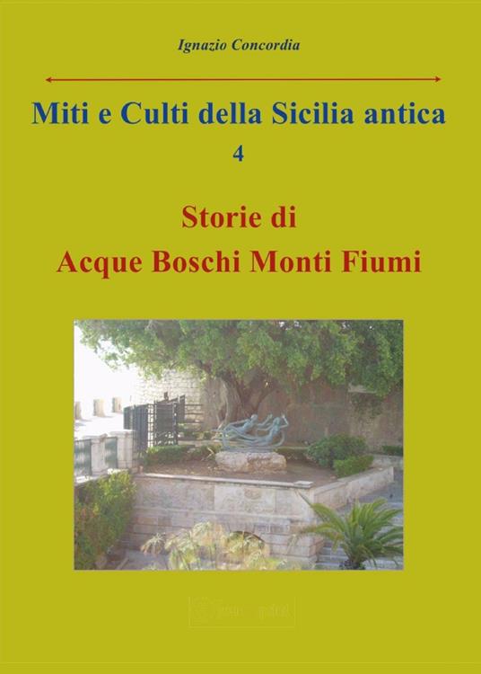 Miti e culti della Sicilia antica. Vol. 4: Storie di acque, boschi, monti, fiumi. - Ignazio Concordia - copertina