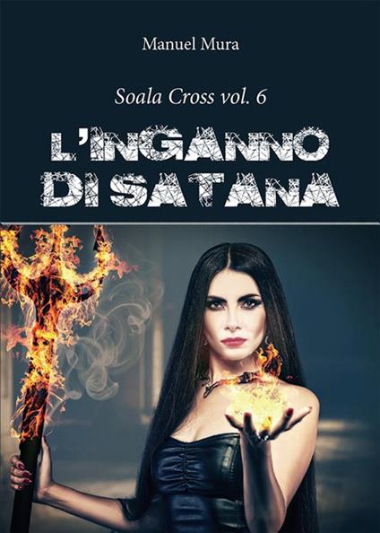L' inganno di Satana. Soala Cross. Vol. 6 - Manuel Mura - ebook
