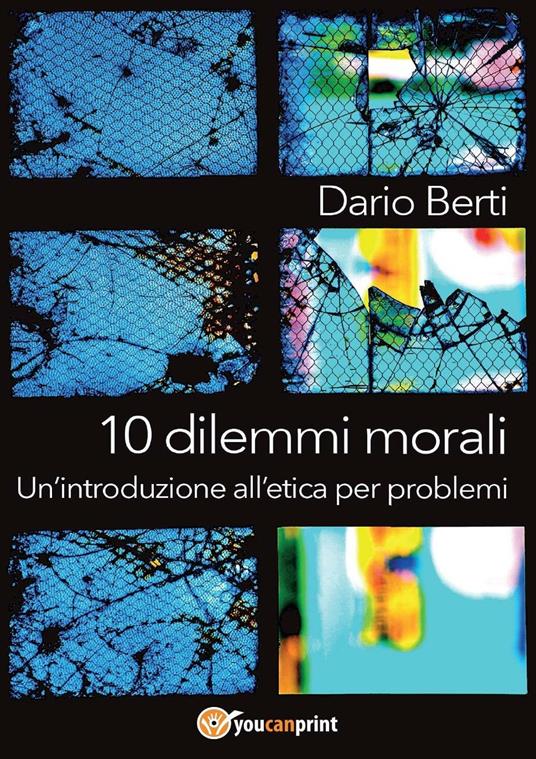 10 dilemmi morali. Un'introduzione all'etica per problemi - Dario Berti - copertina
