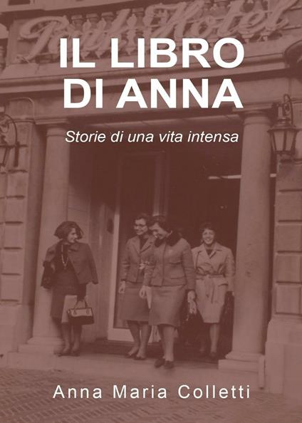 Il libro di Anna. Storie di una vita intensa - Anna Maria Colletti - copertina