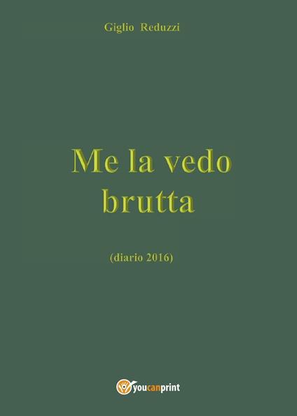 Me la vedo brutta (diario 2016) - Giglio Reduzzi - copertina