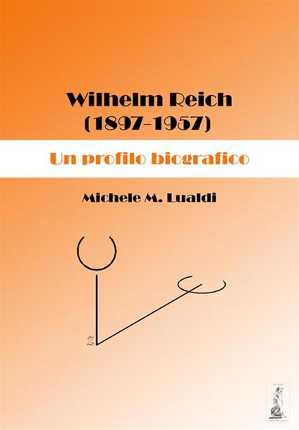 Wilhelm Reich (1897-1957). Un profilo biografico - Michele M. Lualdi - ebook