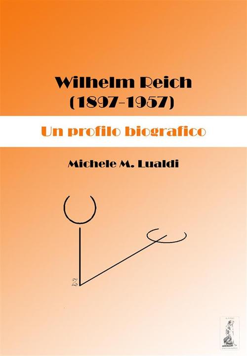 Wilhelm Reich (1897-1957). Un profilo biografico - Michele M. Lualdi - ebook
