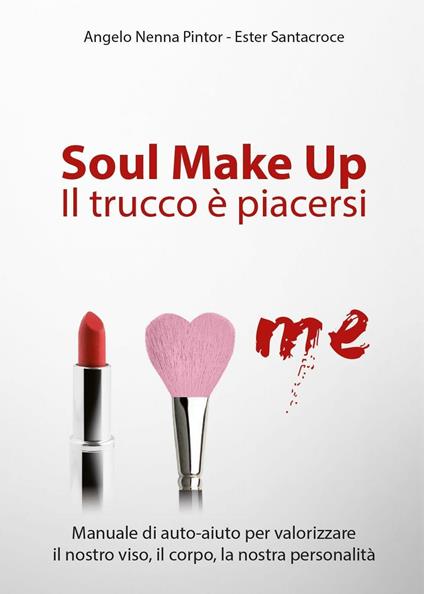 Soul make up. Il trucco è piacersi - Angelo Nenna Pintor,Ester Santacroce - copertina