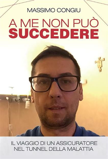 A me non può succedere. Il viaggio di un assicuratore nel tunnel della malattia - Massimo Congiu - ebook