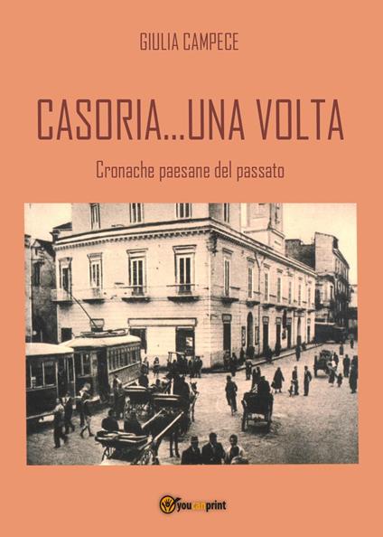 Casoria... una volta. Cronache paesane del passato - Giulia Campece - copertina