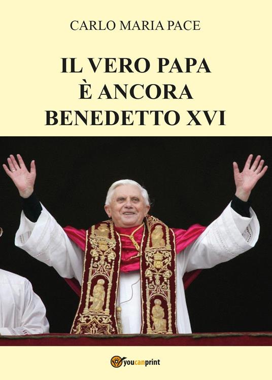 Il vero papa è ancora Benedetto XVI - Carlo Maria Pace - copertina