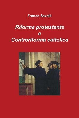 Riforma protestante e controriforma cattolica - Franco Savelli - copertina