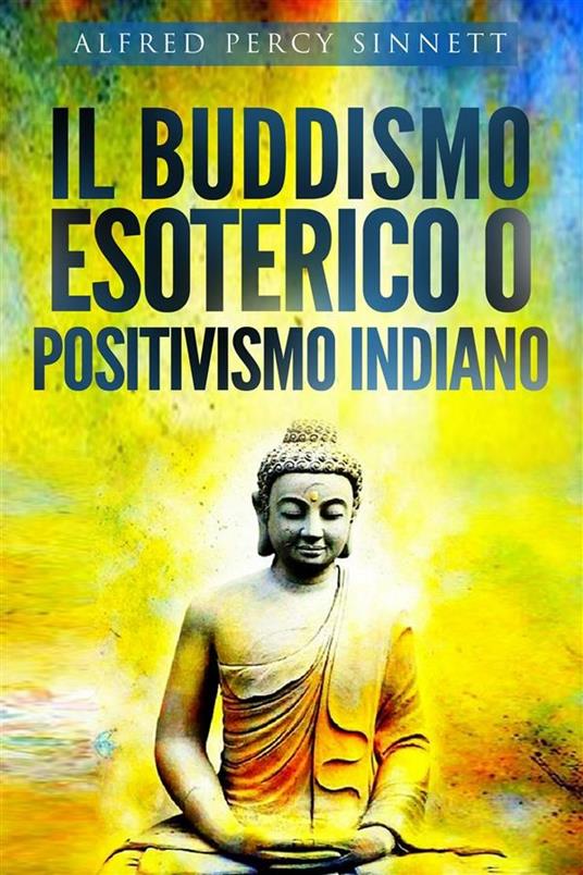 Il buddismo esoterico o positivismo indiano - Alfred Percy Sinnett - ebook