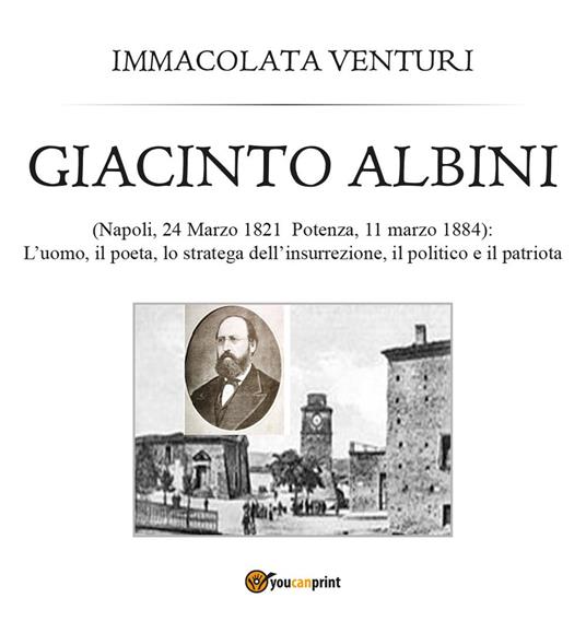 Giacinto Albini: l'uomo, il poeta lo stratega dell'insurrezione, il politico e il patriota - Immacolata Venturi - copertina