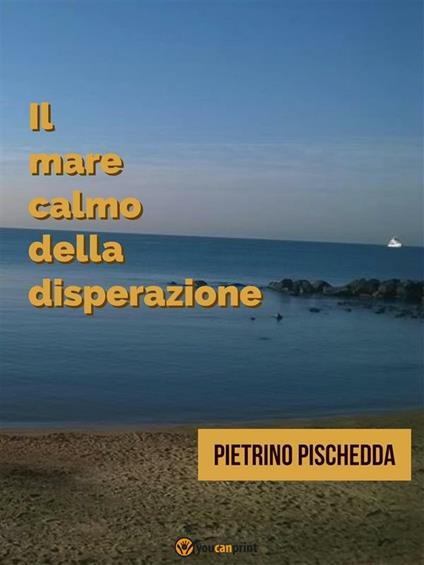 Il mare calmo della disperazione - Pietrino Pischedda - ebook