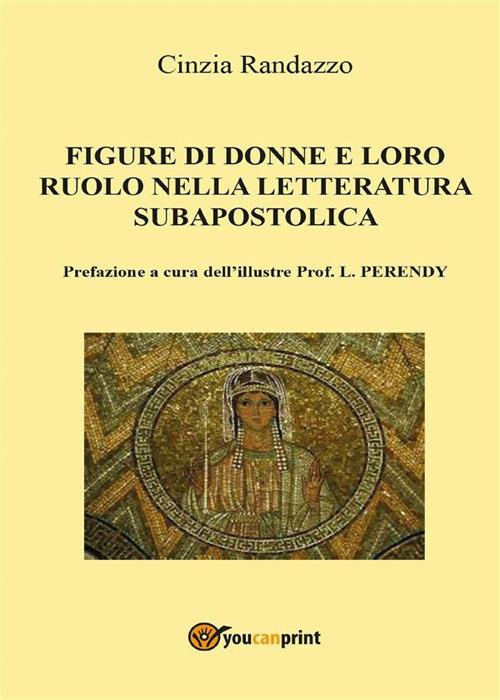 Le figure di donne e loro ruolo nella letteratura subapostolica - Cinzia Randazzo - ebook