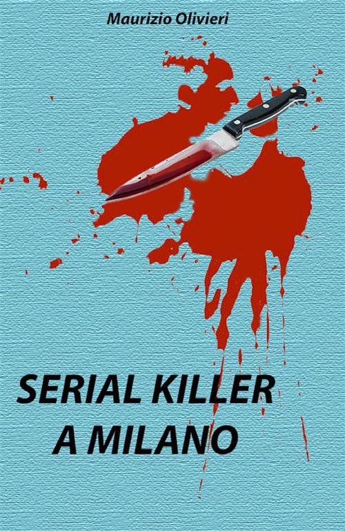 Serial killer a Milano - Maurizio Olivieri - ebook