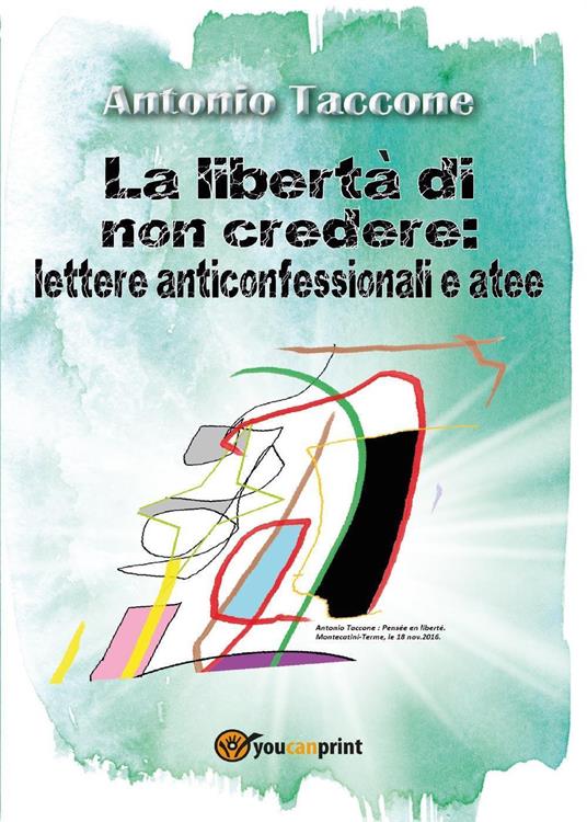 La libertà di non credere: lettere anticonfessionali e atee - Antonio Taccone - copertina