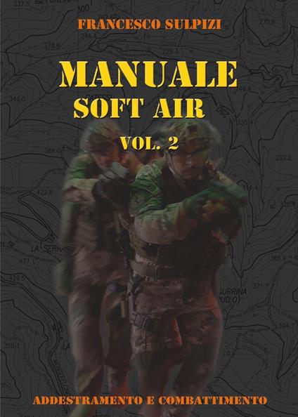 Manuale soft air. Vol. 2: Addestramento e combattimento. - Francesco Sulpizi - copertina