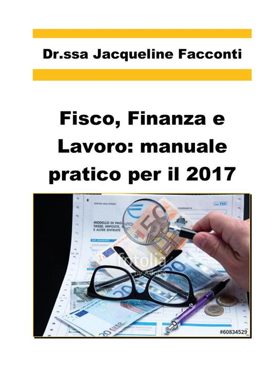Fisco, finanza e lavoro: manuale pratico per il 2017 - Jacqueline Facconti - copertina