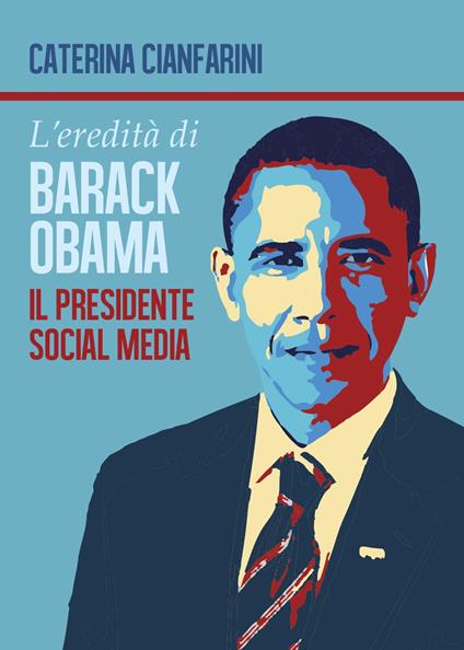 L' eredità di Barack Obama. Il presidente social media - Caterina Cianfarini - copertina