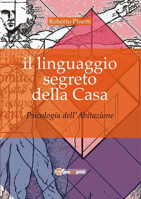 Il linguaggio segreto della casa. Psicologia dell'abitazione - Roberto Pinetti - copertina